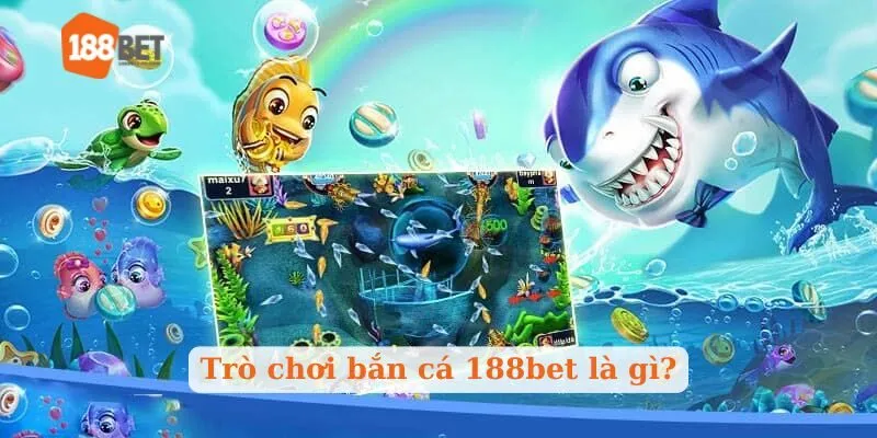 Trò chơi bắn cá 188bet là gì?