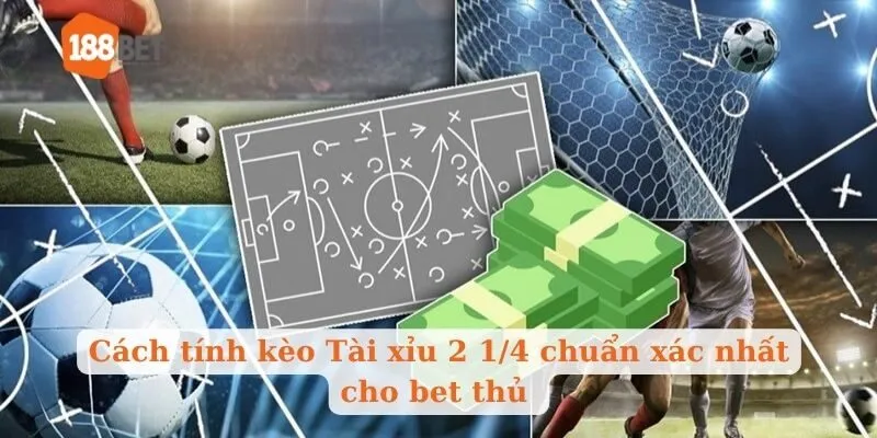 Cách tính kèo Tài xỉu 2 1/4 chuẩn xác nhất cho bet thủ